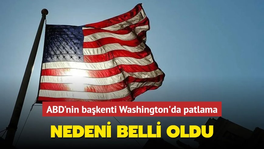 Washington'da Patlama Sesinin Nedeni Belli Oldu! İlk Açıklama Geldi